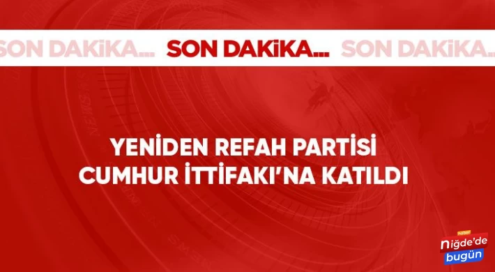 Son Dakika: Yeniden Refah Partisi Cumhur İttifakı'na katıldı