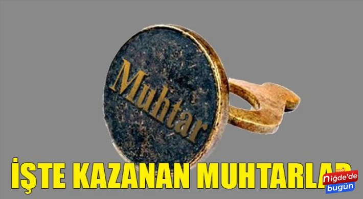 Niğde’de Kazanan Muhtarlar Belli Oldu